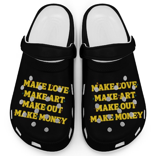 Make Love Make Art Make Out Make Money Clogs