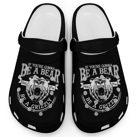 Funny Hiking Camping Be A Bear Be A Grizzly Clogs