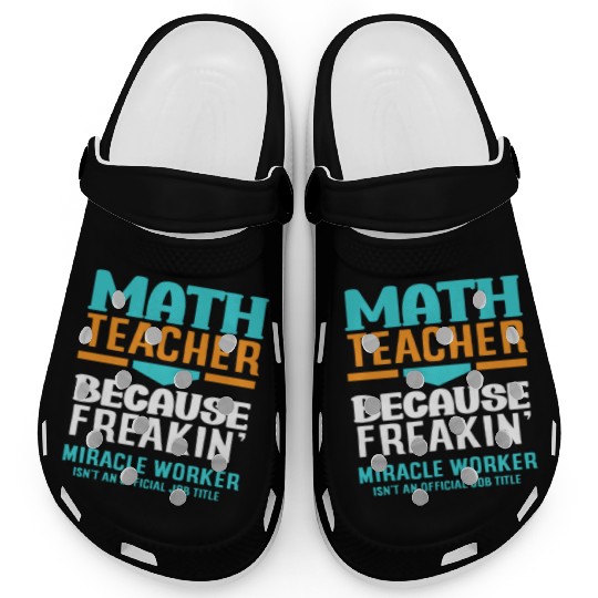Math Teacher Because Freakin' Miracle Worker Clogs