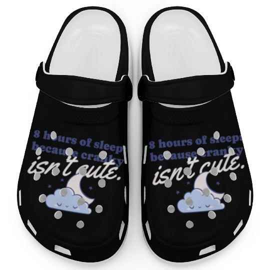 8 hours of sleep because cranky isn't cute Clogs