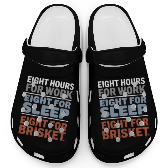 Eight Hours for Work Eight for Brisket Labor Day Clogs