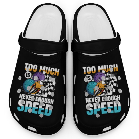 Too Much Is Never Enough Speed Motorcycle Racing Clogs