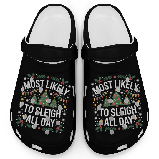 Most Likely To Sleigh All Day Christmas Clogs
