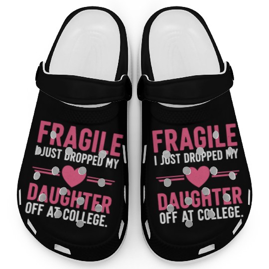 Fragile I Just Dropped My Daughter Off at College Clogs