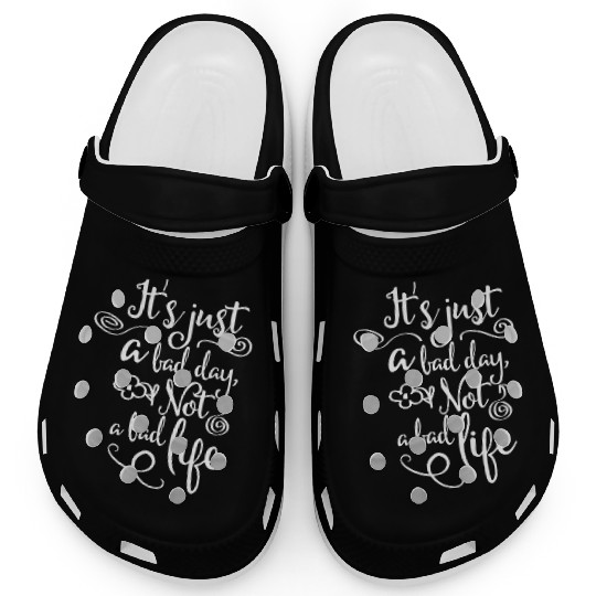 It's a Bad Day Not a Bad Life Inspirational Design Clogs