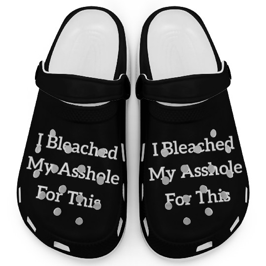 I Bleached My Asshole For This Clogs