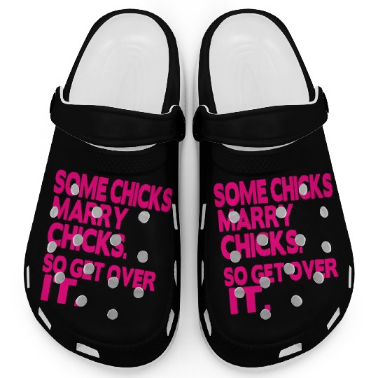 SOME CHICKS MARRY CHICKS SO GET OVER IT Clogs