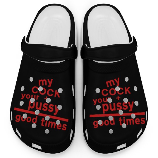 MY COCK +YOUR PUSSY = GOOD TIMES Clogs