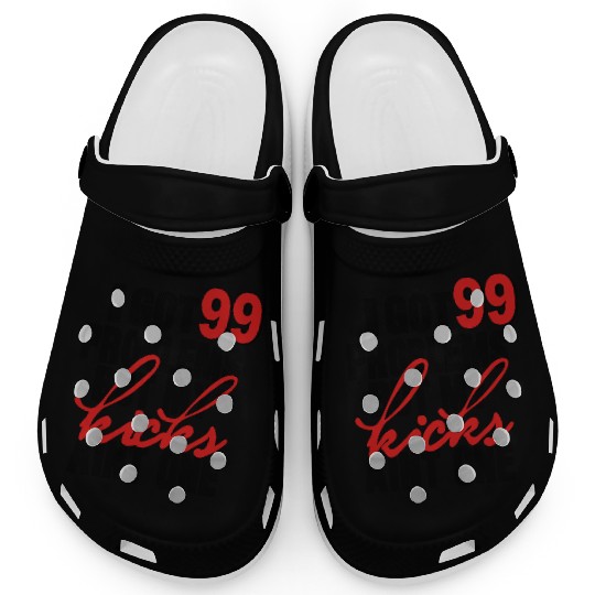I GOT 99 PROBLEMS BUT MY KICKS AIN'T ONE Clogs