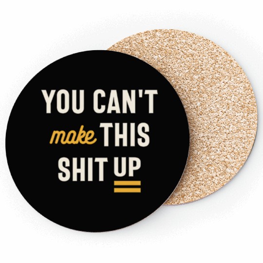 You Can't Make This Shit Up - Funny Sarcastic Coasters