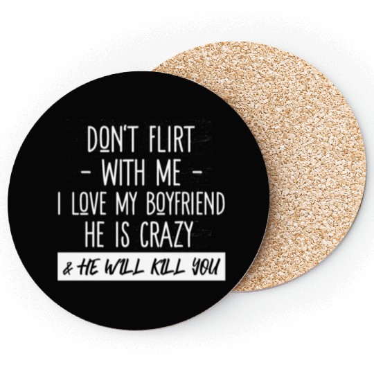 Don't Flirt With Me I Love My Boyfriend He Is Craz Coasters
