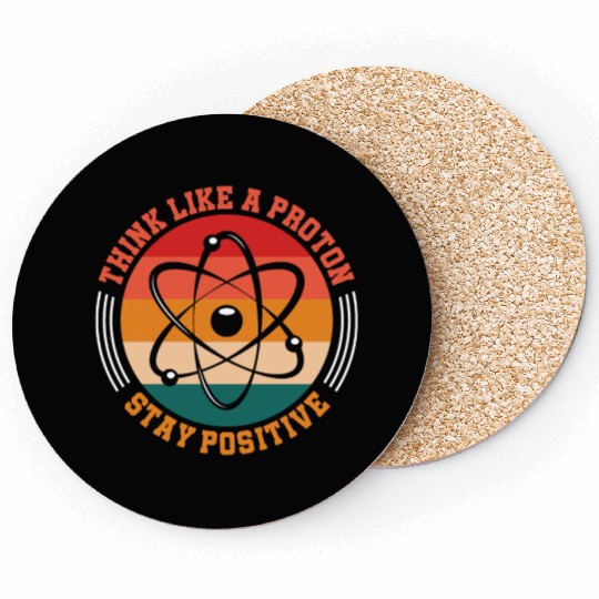 Think Like A Proton Stay Positive Science Chemist Coasters