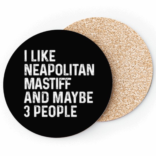 I Like Neapolitan Mastiff And Maybe 3 People Dog Coasters