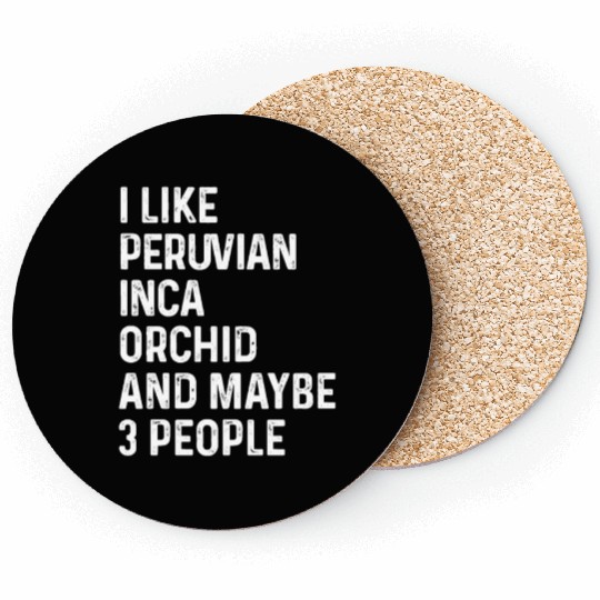 I Like Peruvian Inca Orchid And Maybe 3 People Coasters