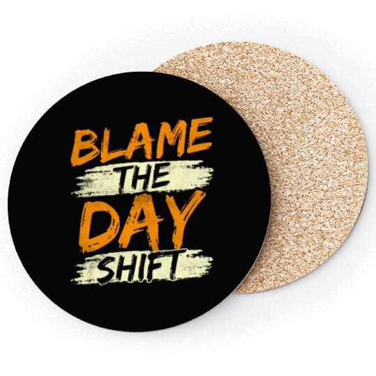 Blame The Day Shift Night Shift Work Worker Job Coasters