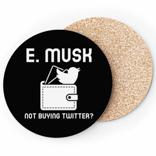 E. Musk Not Buying Twitter Coasters