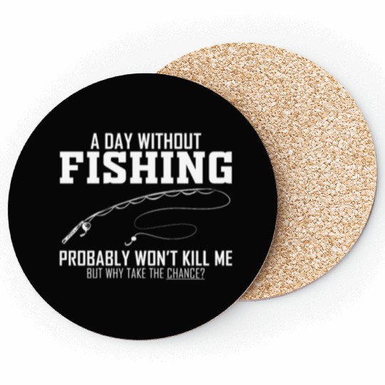 A Day Without Fishing Probably Won't Me Coasters
