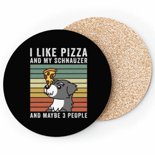 I Like Pizza And My Schnauzer And Maybe 3 People Coasters