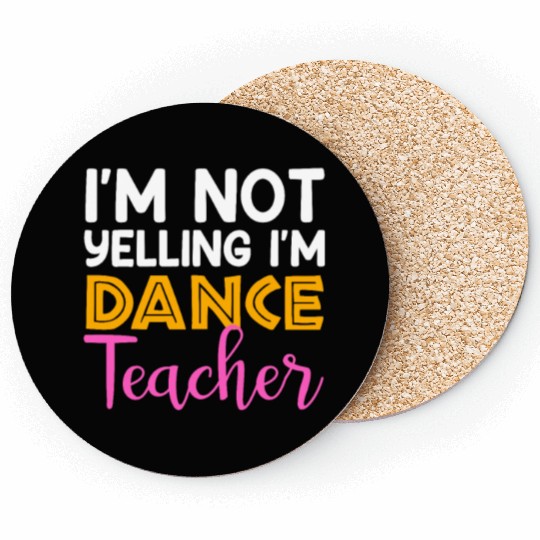 I'm Not Yelling i'm Dance Teacher, Dancing Teacher Coasters