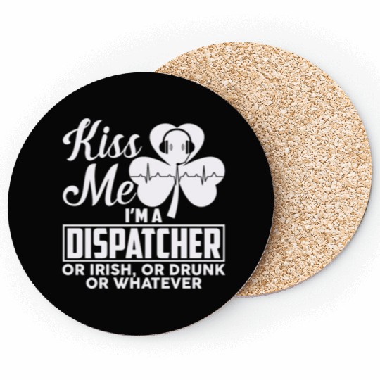Kiss Me I'm A Dispatcher Or Irish Or Drunk Coasters