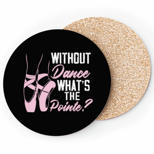 Without Dance What's The Pointe Ballet Ballerina Coasters