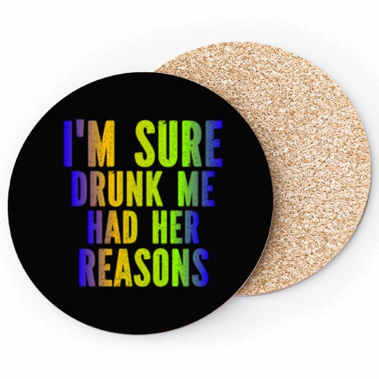 I m Sure Drunk Me Had Her Reasons Coasters