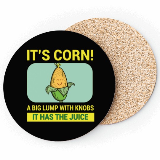 Its Corn A Big Lump With Knobs It Has The Juice Coasters