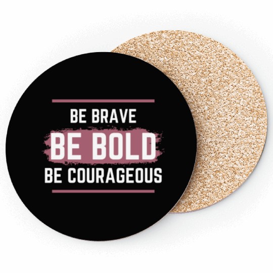 Be Brave Be Bold Be Courageous Coasters