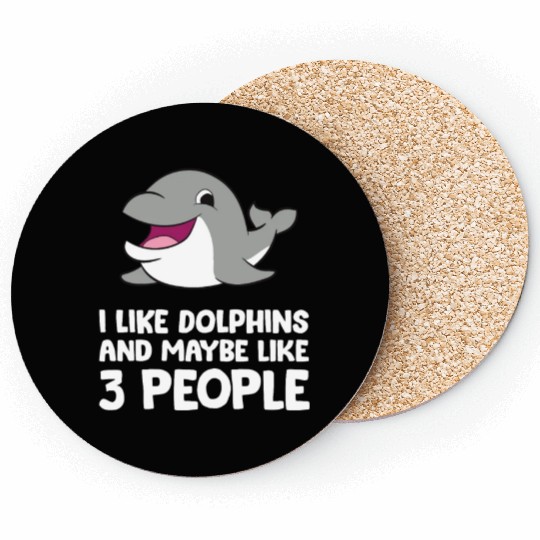 I Like Dolphins And Maybe Like 3 People Dolphins Coasters