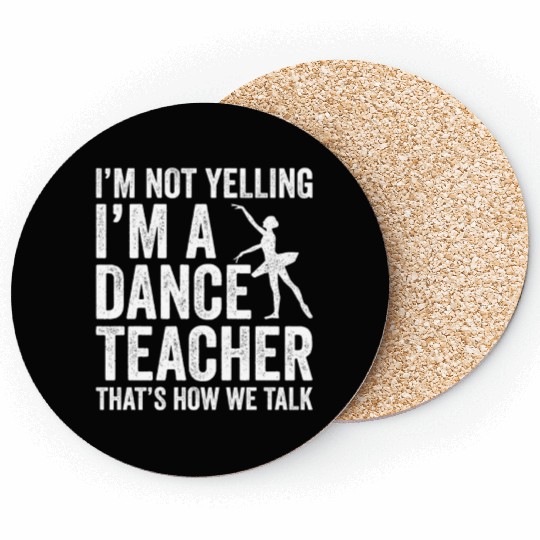 I'm Not Yelling I'm A Dance Teacher How We Talk Coasters