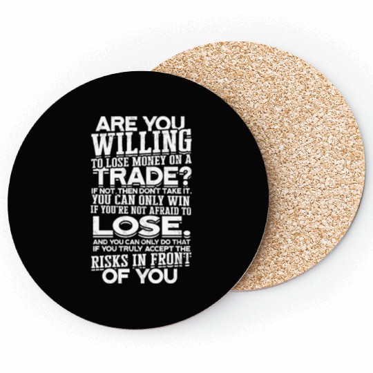 Are you willing to lose money on a trade? If not, Coasters