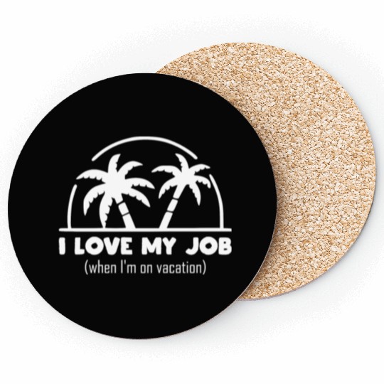 funny quote - I Love my job when I'm on vacation Coasters