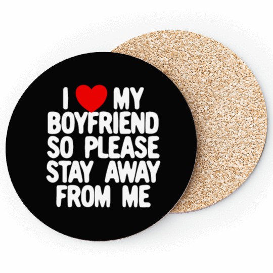 I Love My Boyfriend So Please Stay Away From Memat Coasters
