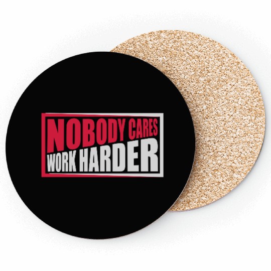 nobody cares work harder Coasters