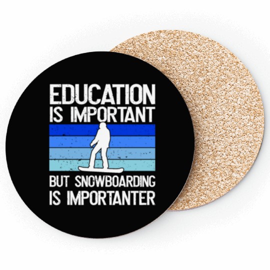 Education is important but Snowboarding more Coasters
