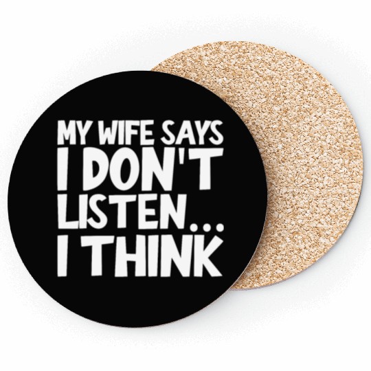 My Wife Says I Don't Listen, I Think 2 Coasters