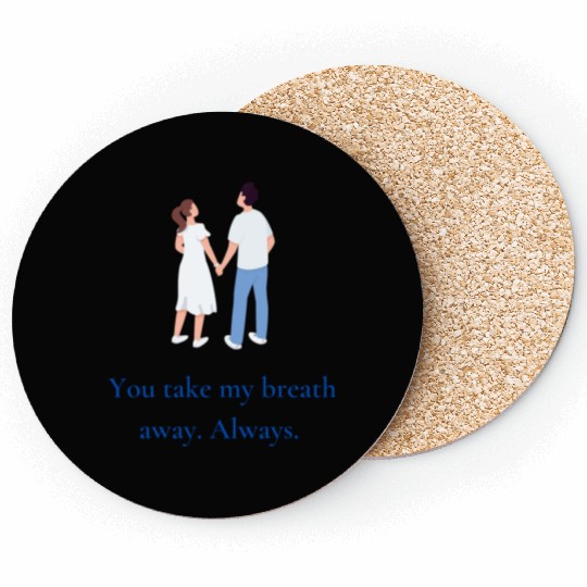 You take my breath away. Always. Coasters