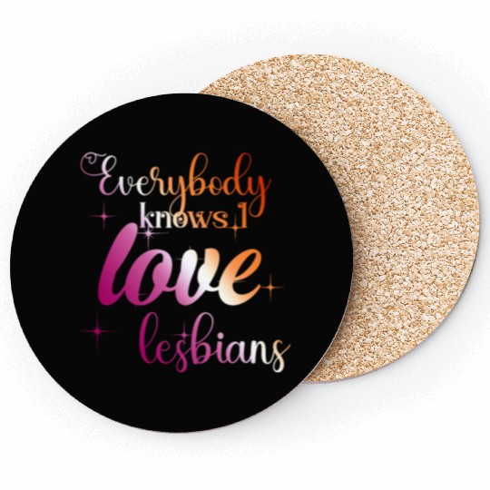 Everybody knows I love lesbians Coasters