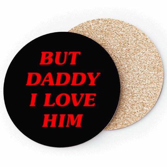 BUT DADDY I LOVE HIM Coasters