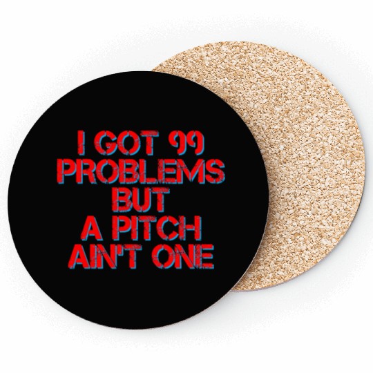 I Got 99 Problems But A Pitch Ain't One 4 Coasters