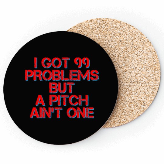 I Got 99 Problems But A Pitch Ain't One 4 Coasters