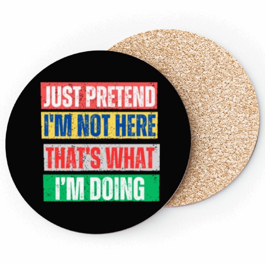 Just Pretend I'm Not Here Graphic Coasters
