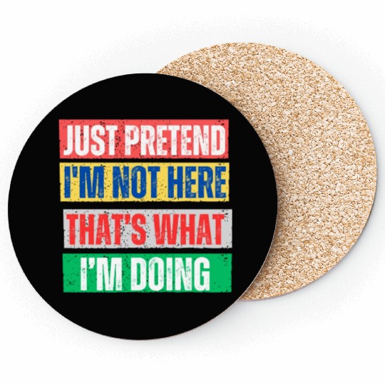 Just Pretend I'm Not Here Graphic Coasters