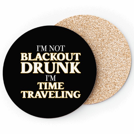 I’m Not Blackout Drunk I’m Time Traveling Coasters