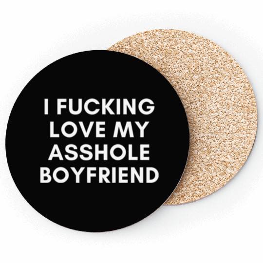 I Fucking Love My Asshole Boyfriend Coasters