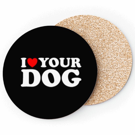 I Heart Your Dog - Funny I Love My Dog, I Love Dog Coasters