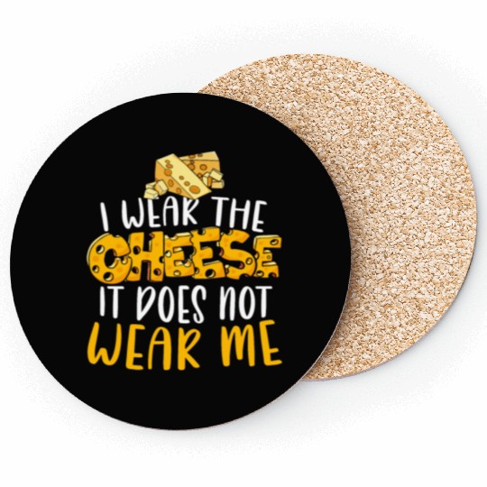 I Wear The Cheese It Does Not Wear Me Cheesy Food Coasters