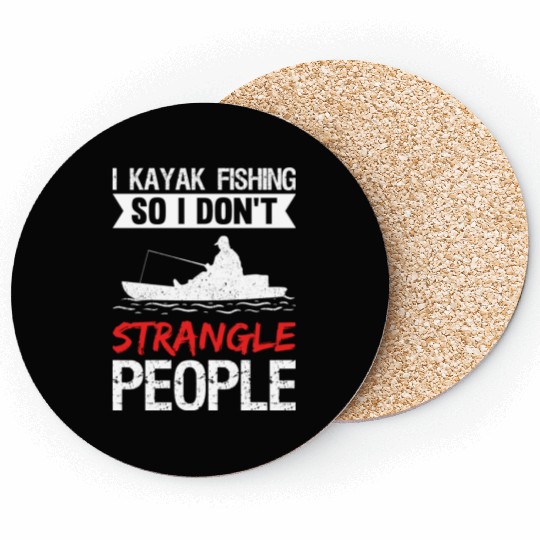I Kayak Fishing So I Don t Strangle People Coasters
