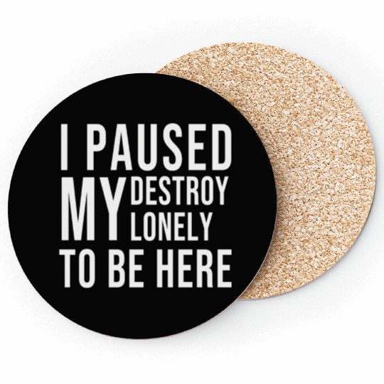 I PAUSED MY DESTROY LONELY TO BE HERE Coasters