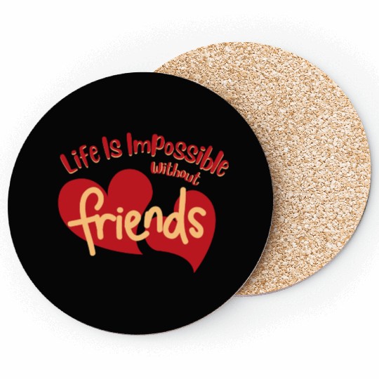 Life Is Impossible Without Friends Coasters